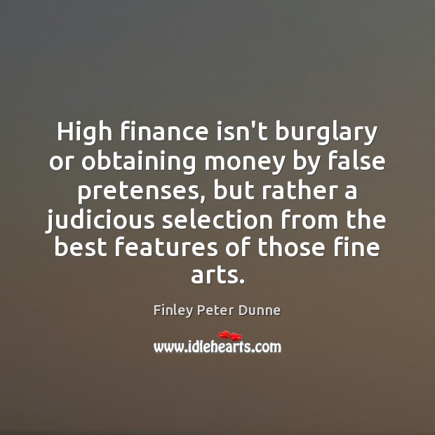 High finance isn’t burglary or obtaining money by false pretenses, but rather Finance Quotes Image