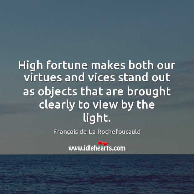 High fortune makes both our virtues and vices stand out as objects Image