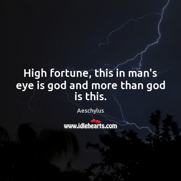 High fortune, this in man’s eye is God and more than God is this. Aeschylus Picture Quote
