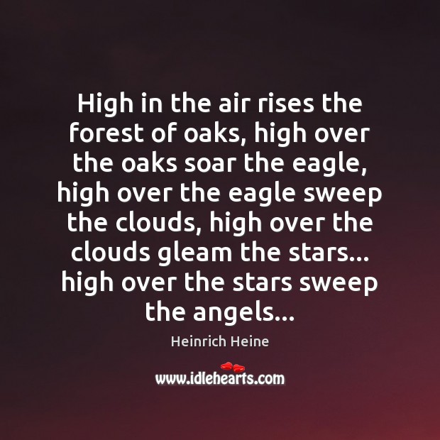 High in the air rises the forest of oaks, high over the Heinrich Heine Picture Quote
