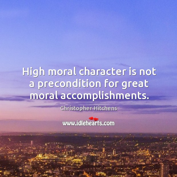 High moral character is not a precondition for great moral accomplishments. Character Quotes Image