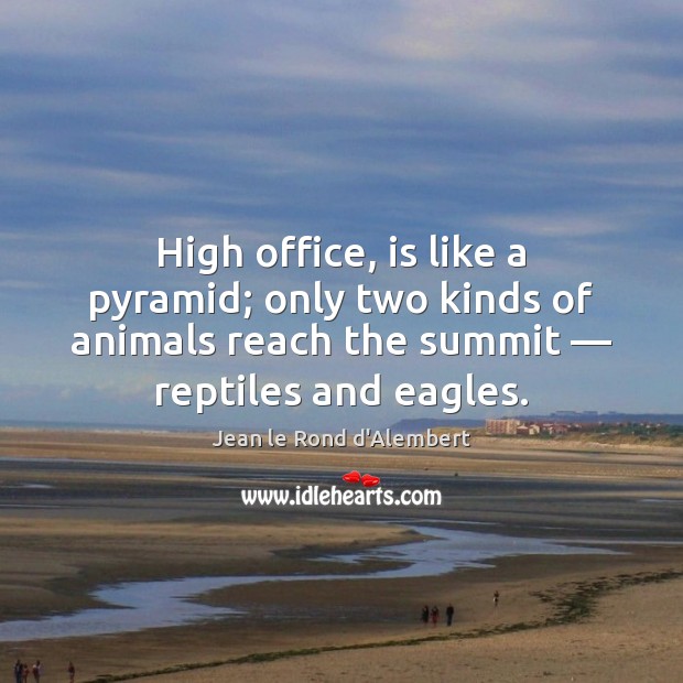 High office, is like a pyramid; only two kinds of animals reach Jean le Rond d’Alembert Picture Quote