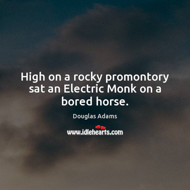 High on a rocky promontory sat an Electric Monk on a bored horse. Image