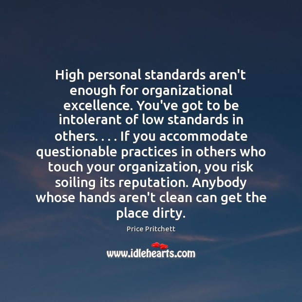 High personal standards aren’t enough for organizational excellence. You’ve got to be Price Pritchett Picture Quote