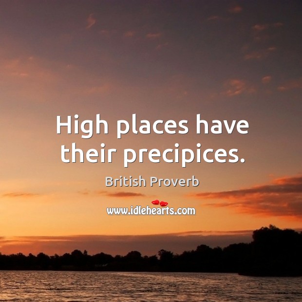 High places have their precipices. British Proverbs Image
