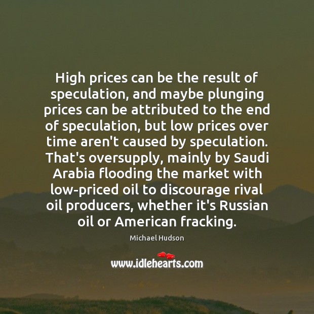 High prices can be the result of speculation, and maybe plunging prices Michael Hudson Picture Quote