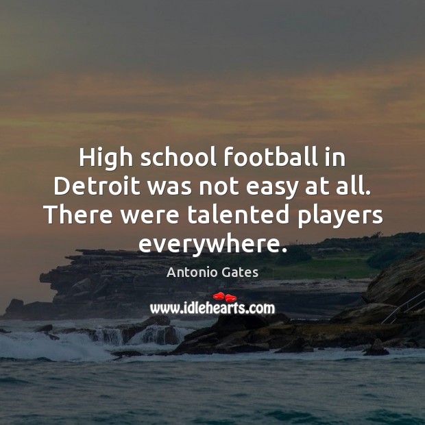 High school football in Detroit was not easy at all. There were Football Quotes Image
