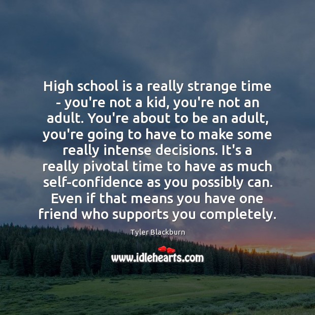 High school is a really strange time – you’re not a kid, Image