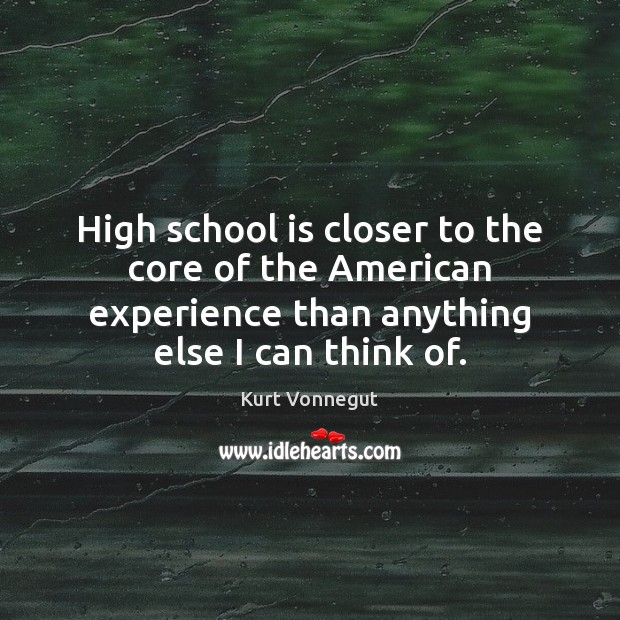 High school is closer to the core of the American experience than School Quotes Image