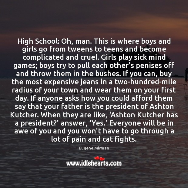 High School: Oh, man. This is where boys and girls go from Father Quotes Image