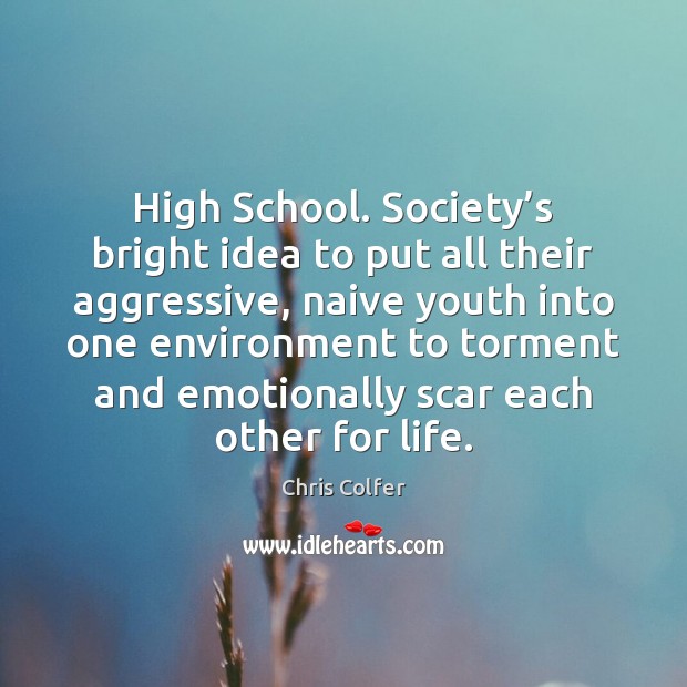 High School. Society’s bright idea to put all their aggressive, naive Image