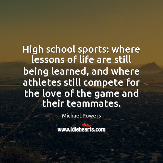High school sports: where lessons of life are still being learned, and Michael Powers Picture Quote
