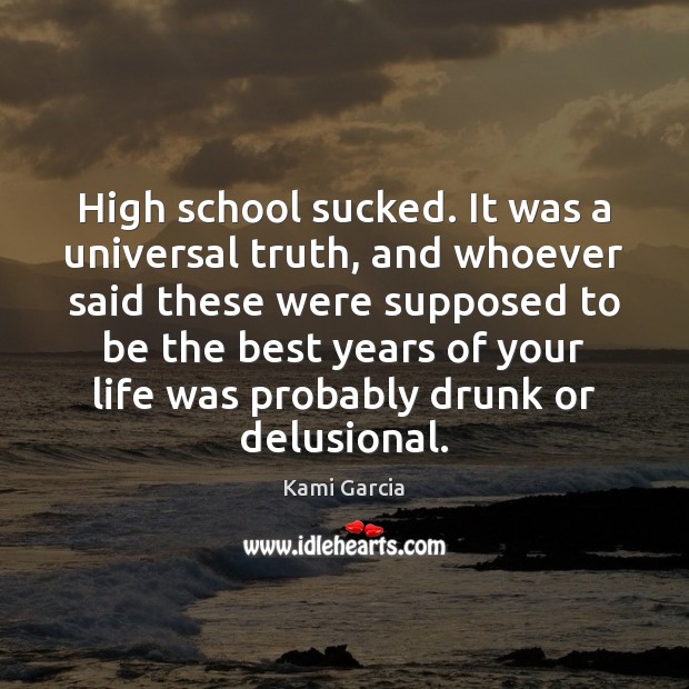 High school sucked. It was a universal truth, and whoever said these Kami Garcia Picture Quote