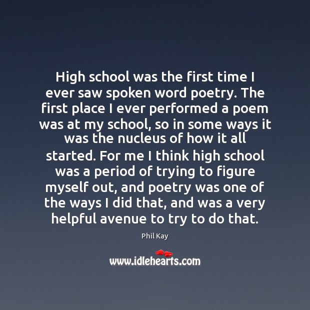 High school was the first time I ever saw spoken word poetry. Phil Kay Picture Quote