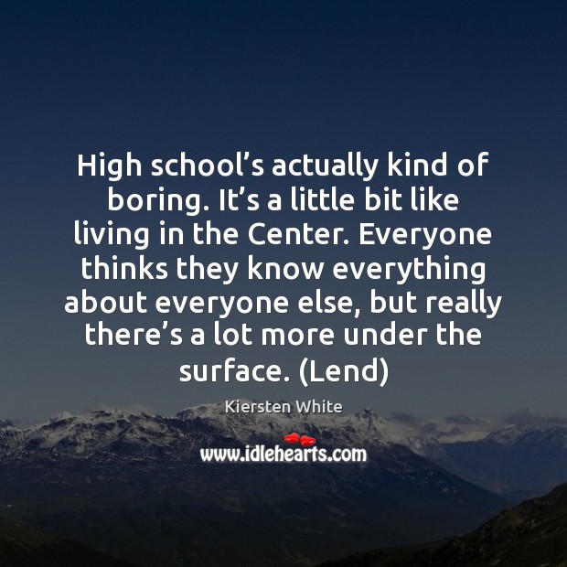 High school’s actually kind of boring. It’s a little bit Kiersten White Picture Quote