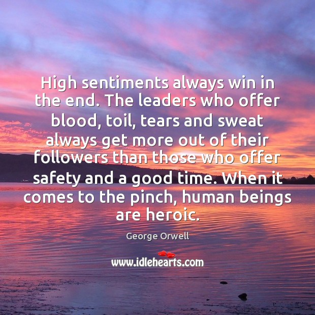 High sentiments always win in the end. The leaders who offer blood, George Orwell Picture Quote