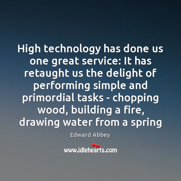 High technology has done us one great service: It has retaught us Edward Abbey Picture Quote