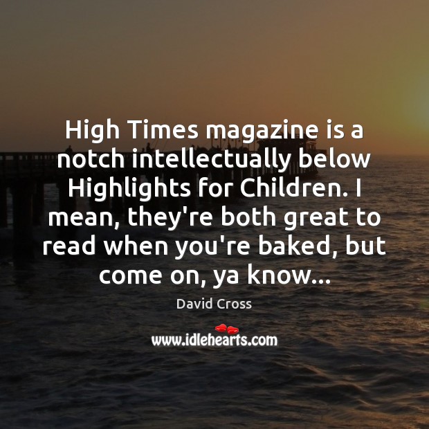 High Times magazine is a notch intellectually below Highlights for Children. I David Cross Picture Quote