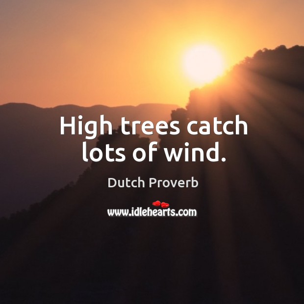 High trees catch lots of wind. Dutch Proverbs Image