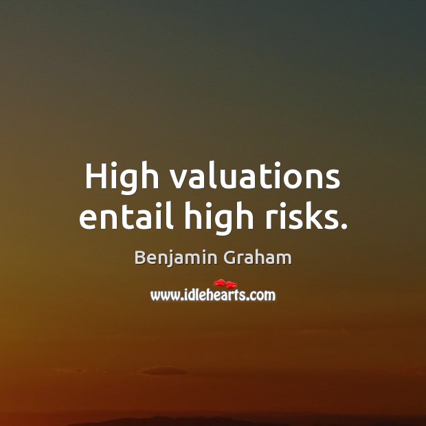 High valuations entail high risks. Benjamin Graham Picture Quote
