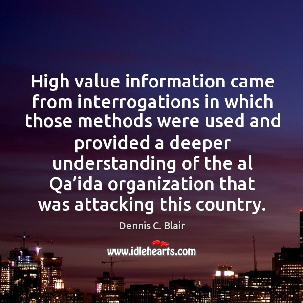 High value information came from interrogations in which those methods were used and Image