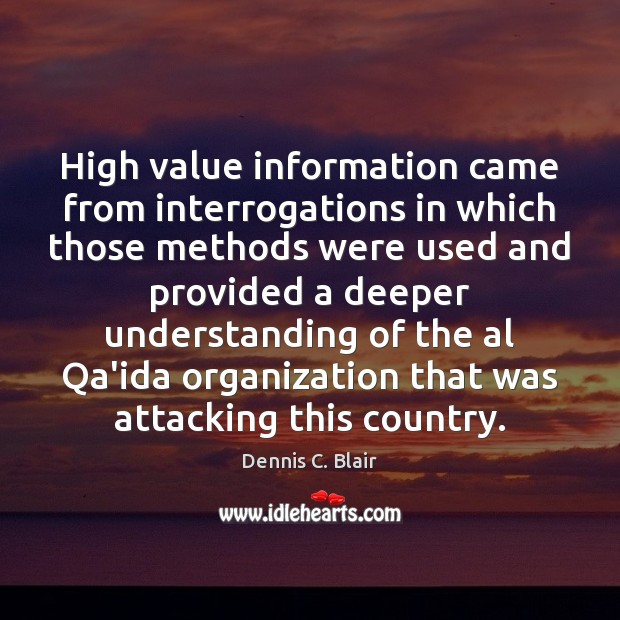 High value information came from interrogations in which those methods were used Dennis C. Blair Picture Quote