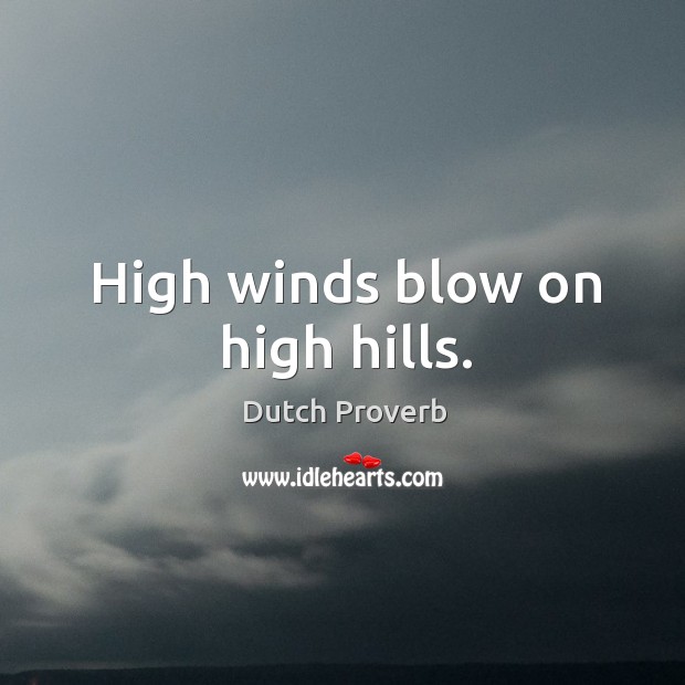 High winds blow on high hills. Dutch Proverbs Image
