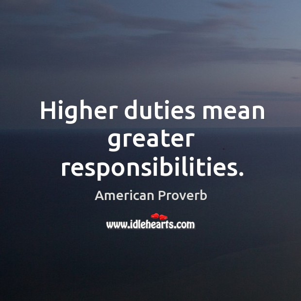 Higher duties mean greater responsibilities. American Proverbs Image