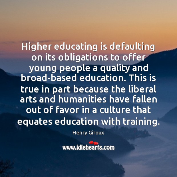 Higher educating is defaulting on its obligations to offer young people a Henry Giroux Picture Quote