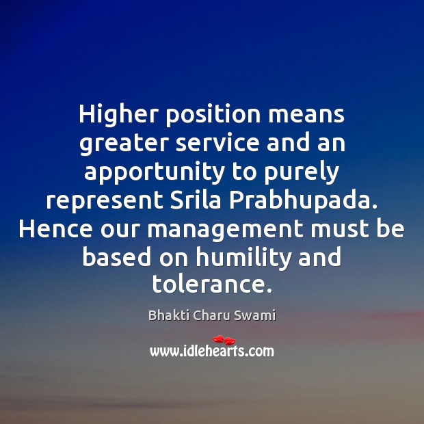 Higher position means greater service and an apportunity to purely represent Srila Bhakti Charu Swami Picture Quote