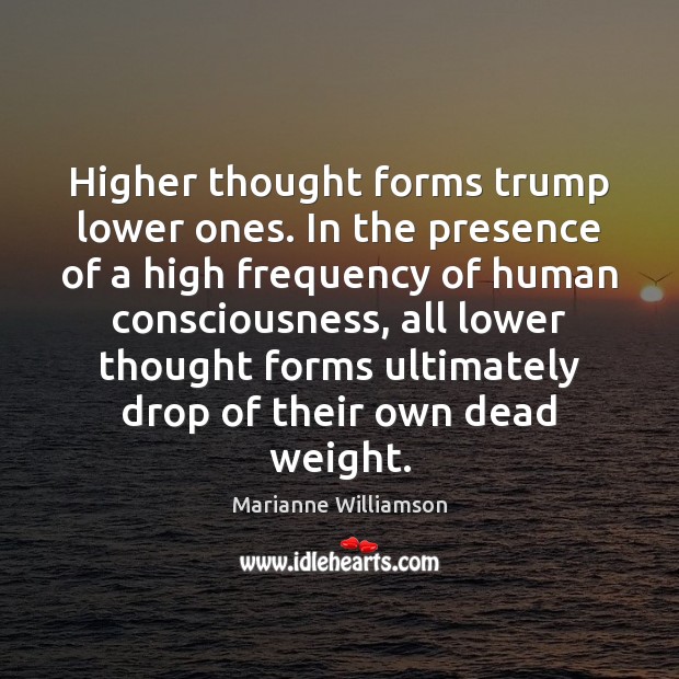 Higher thought forms trump lower ones. In the presence of a high Marianne Williamson Picture Quote