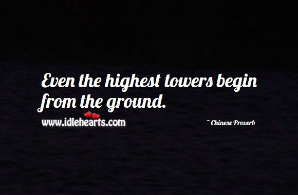 Even the highest towers begin from the ground. Image