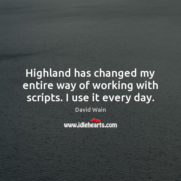 Highland has changed my entire way of working with scripts. I use it every day. David Wain Picture Quote
