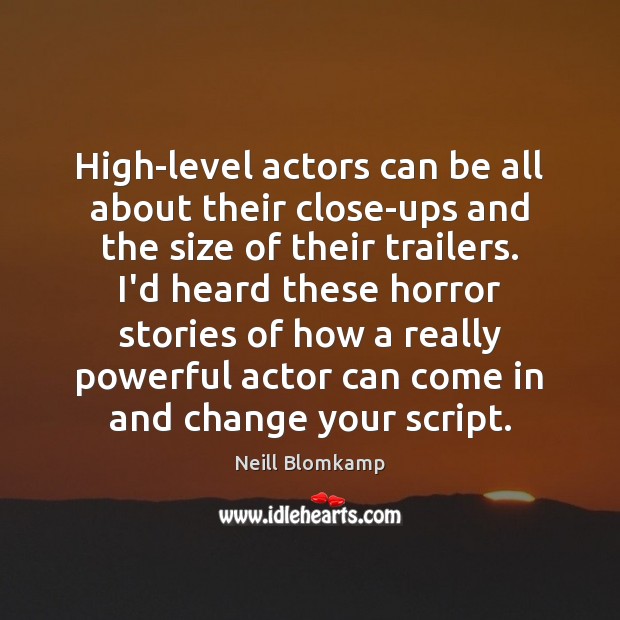 High-level actors can be all about their close-ups and the size of Neill Blomkamp Picture Quote