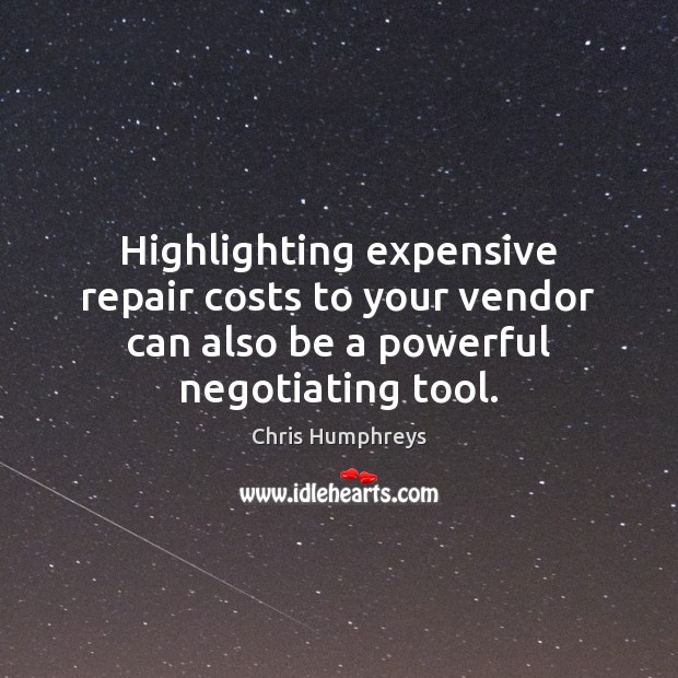 Highlighting expensive repair costs to your vendor can also be a powerful Chris Humphreys Picture Quote