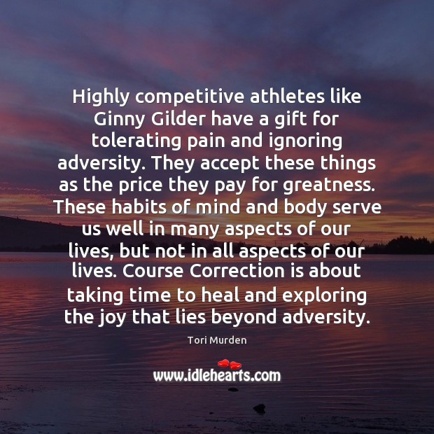 Highly competitive athletes like Ginny Gilder have a gift for tolerating pain Tori Murden Picture Quote