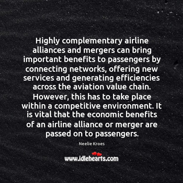 Highly complementary airline alliances and mergers can bring important benefits to passengers Neelie Kroes Picture Quote