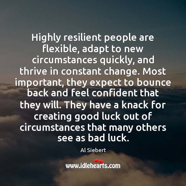 Highly resilient people are flexible, adapt to new circumstances quickly, and thrive Al Siebert Picture Quote
