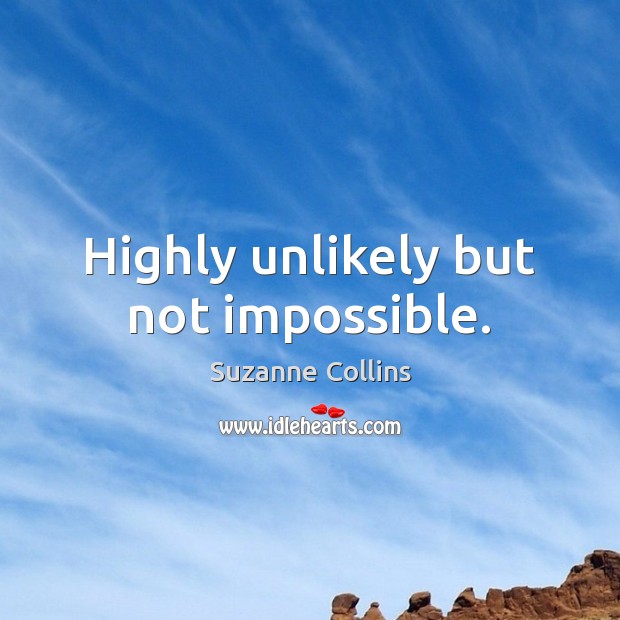 Highly unlikely but not impossible. Suzanne Collins Picture Quote