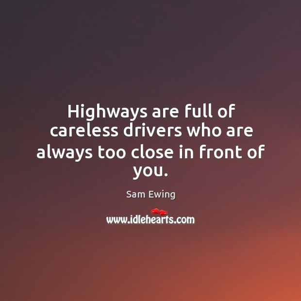 Highways are full of careless drivers who are always too close in front of you. Image