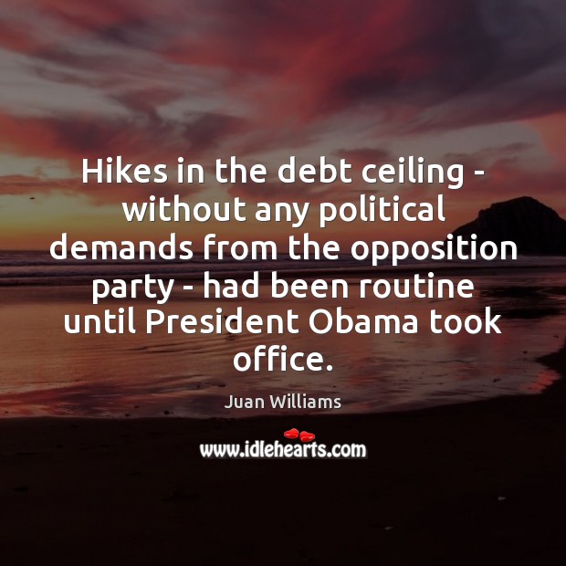 Hikes in the debt ceiling – without any political demands from the Juan Williams Picture Quote