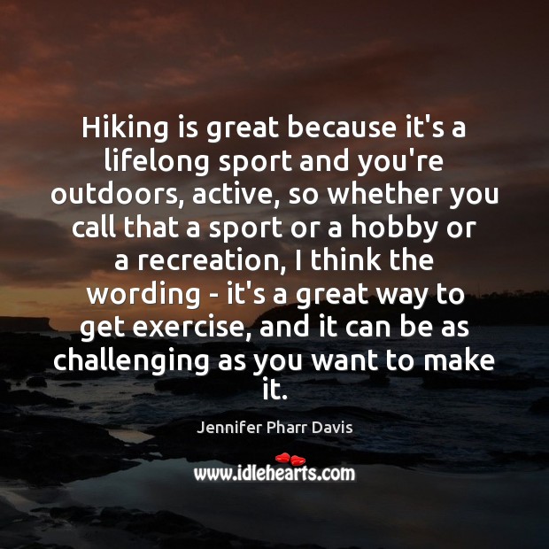 Hiking is great because it’s a lifelong sport and you’re outdoors, active, Jennifer Pharr Davis Picture Quote