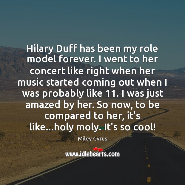 Hilary Duff has been my role model forever. I went to her Image