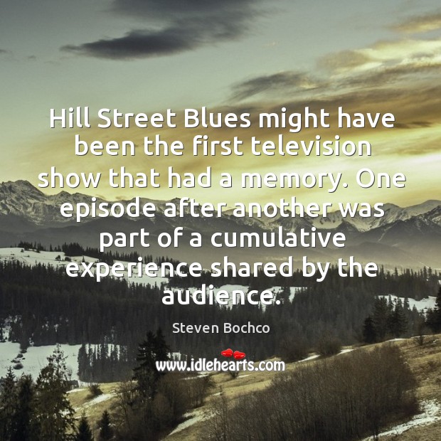 Hill street blues might have been the first television show that had a memory. Steven Bochco Picture Quote