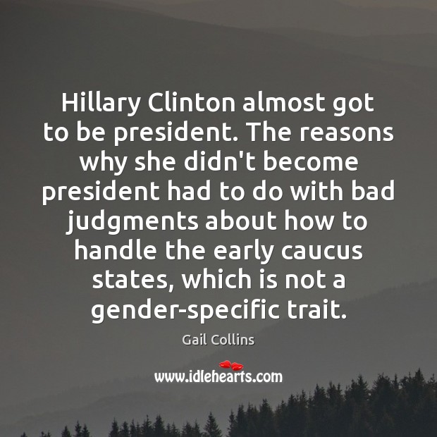 Hillary Clinton almost got to be president. The reasons why she didn’t Gail Collins Picture Quote