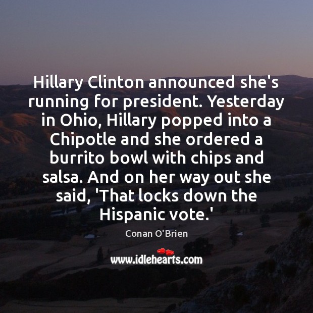 Hillary Clinton announced she’s running for president. Yesterday in Ohio, Hillary popped Conan O’Brien Picture Quote