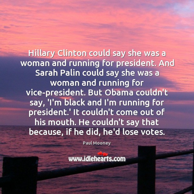Hillary Clinton could say she was a woman and running for president. Paul Mooney Picture Quote
