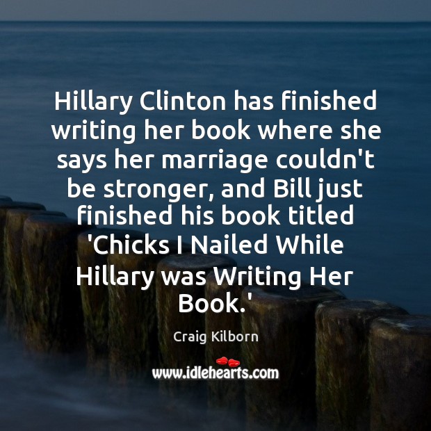 Hillary Clinton has finished writing her book where she says her marriage Craig Kilborn Picture Quote