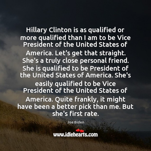 Hillary Clinton is as qualified or more qualified than I am to Joe Biden Picture Quote