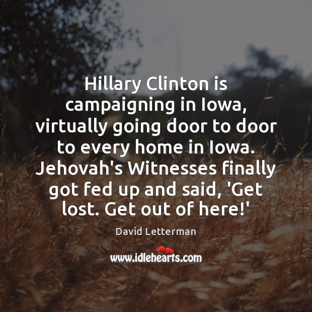 Hillary Clinton is campaigning in Iowa, virtually going door to door to David Letterman Picture Quote